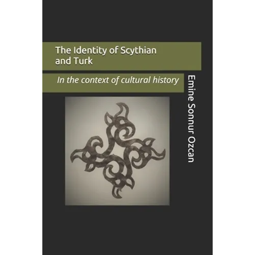 The Identity of Scythian and Turk: In the Base of Cultural History - Paperback