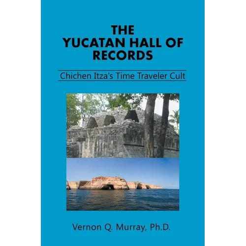 The Yucatan Hall of Records: Chichen Itza's Time Traveler Cult - Paperback