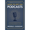 How to Get on Podcasts: Cultivate Your Following, Strengthen Your Message, and Grow as a Thought Leader Through Podcast Guesting - Hardcover