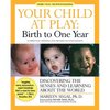 Your Child at Play: Birth to One Year: Discovering the Senses and Learning about the World - Paperback