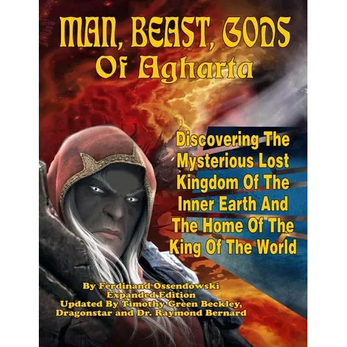 Man, Beast, Gods of Agharta: Discovering The Mysterious Lost Kingdom Of The Inner Earth And The Home Of The King Of The World - Paperback