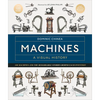 Machines a Visual History: 100 Machines and the Remarkable Stories Behind Each Invention - Hardcover