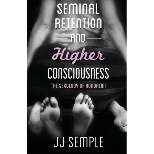 Seminal Retention and Higher Consciousness: The Sexology of Kundalini - Paperback