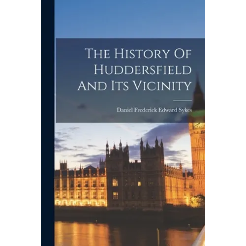 The History Of Huddersfield And Its Vicinity - Paperback