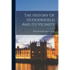The History Of Huddersfield And Its Vicinity - Paperback
