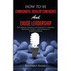 How to be Charismatic, Develop Confidence, and Exude Leadership: The Miracle Formula for Magnetic Charisma, Defeating Anxiety, and Winning at Communic - Paperback