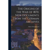 The Origins of the War of 1870, New Documents From the German Archives - Paperback