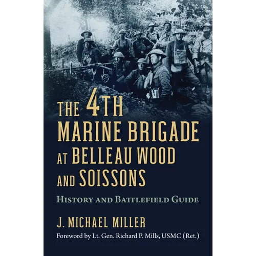 The 4th Marine Brigade at Belleau Wood and Soissons: History and Battlefield Guide - Paperback