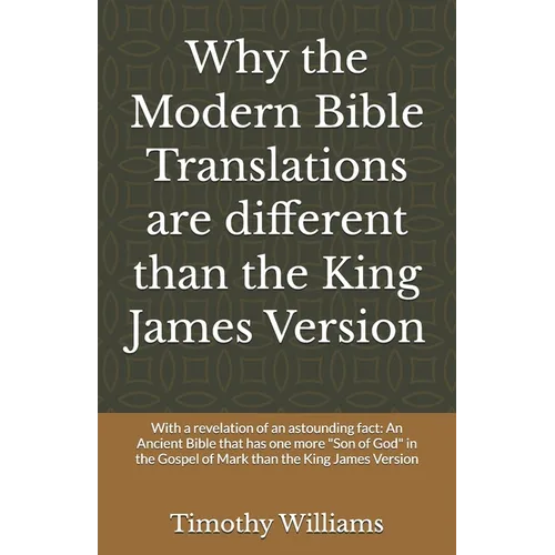 Why the Modern Bible Translations are different than the King James Version: With the revelation of an astounding fact: An Ancient Bible that has one - Paperback