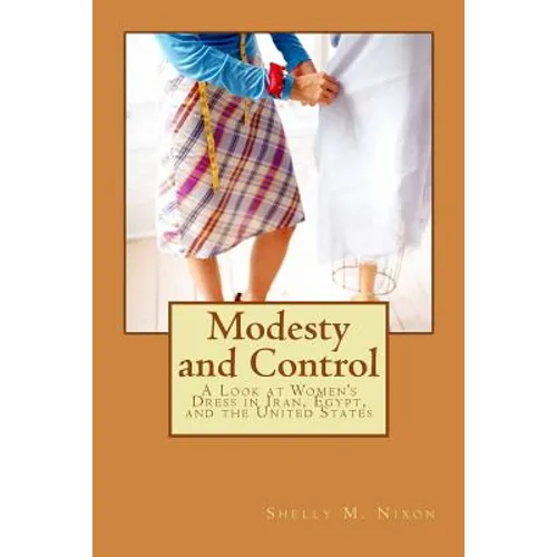 Modesty and Control: A Look at Women's Dress in Iran, Egypt, and the United States - Paperback