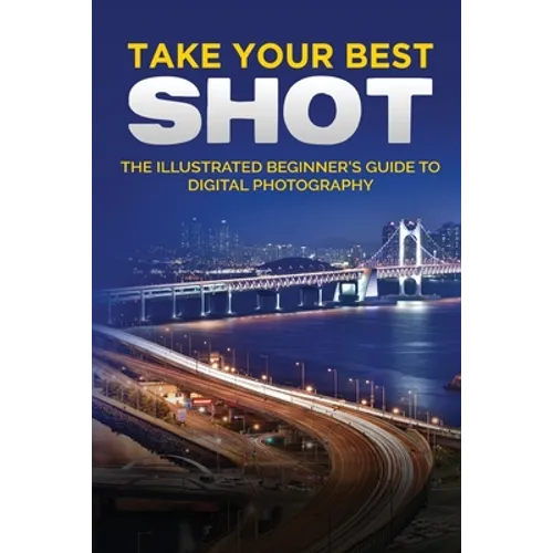 Take your Best Shot: The Illustrated Beginner's Guide to Digital Photography - Paperback