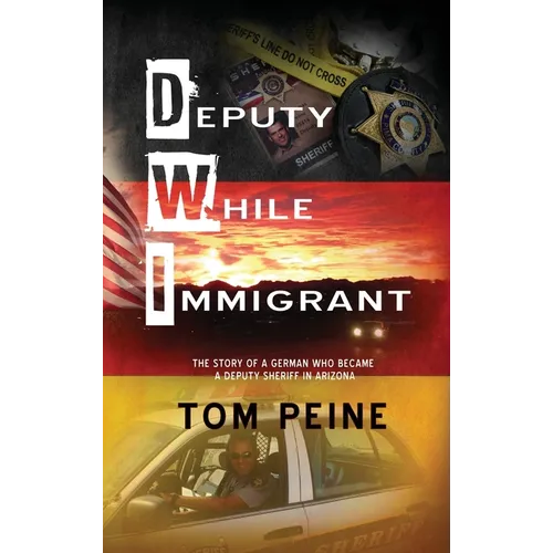 Deputy While Immigrant: The Story of a German Who Became a Deputy Sheriff in Arizona - Hardcover
