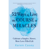 52 Ways to Live the Course in Miracles: Cultivate a Simpler, Slower, More Love-Filled Life (Affirmations, Meditations, Spirituality, Sobriety) - Paperback