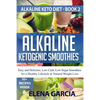 Alkaline Ketogenic Smoothies: Easy and Delicious, Low-Carb, Low-Sugar Smoothies for a Healthy Lifestyle & Natural Weight Loss - Paperback