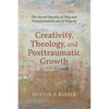 Creativity, Theology, and Posttraumatic Growth: The Sacred Impulse of Play and Transformation Out of Tragedy - Paperback