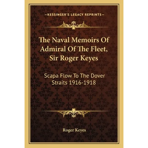 The Naval Memoirs Of Admiral Of The Fleet, Sir Roger Keyes: Scapa Flow To The Dover Straits 1916-1918 - Paperback