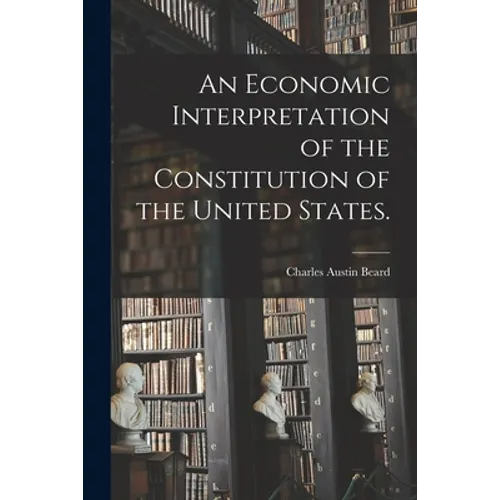 An Economic Interpretation of the Constitution of the United States. - Paperback
