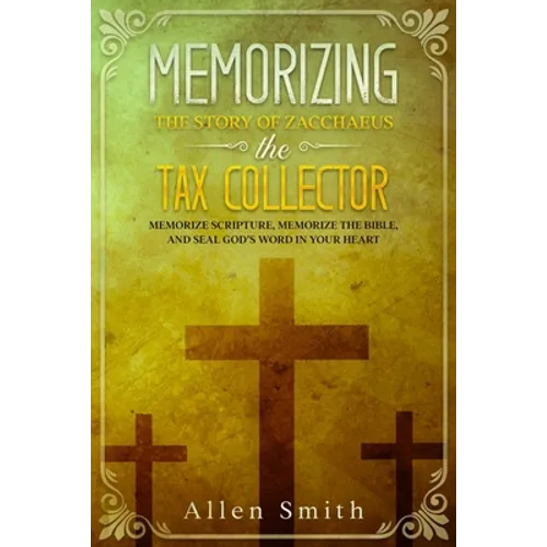Memorizing the Story of Zacchaeus the Tax Collector: Memorize Scripture, Memorize the Bible, and Seal God's Word in Your Heart - Paperback