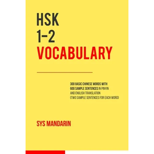 HSK 1-2 vocabulary: 300 vocabulary words with two sample sentences for each (Pinyin and English translation provided for all 600 sentences - Paperback
