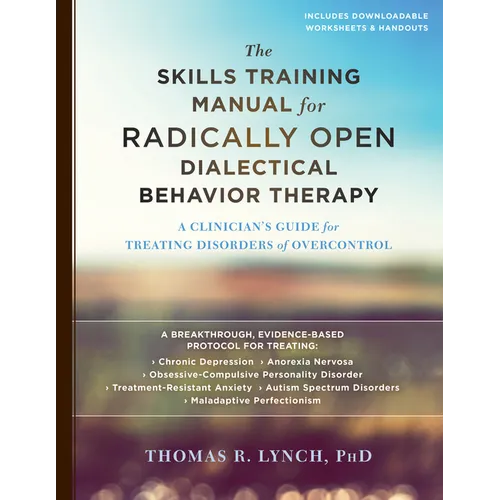The Skills Training Manual for Radically Open Dialectical Behavior Therapy: A Clinician's Guide for Treating Disorders of Overcontrol - Paperback