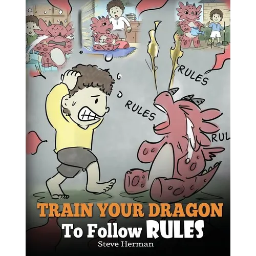 Train Your Dragon To Follow Rules: Teach Your Dragon To NOT Get Away With Rules. A Cute Children Story To Teach Kids To Understand The Importance of F - Paperback