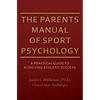 The Parents Manual of Sport Psychology: A Practical Guide To Achieving Athletic Success - Paperback
