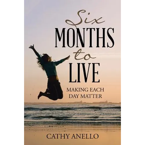 Six Months to Live: Making Each Day Matter - Paperback