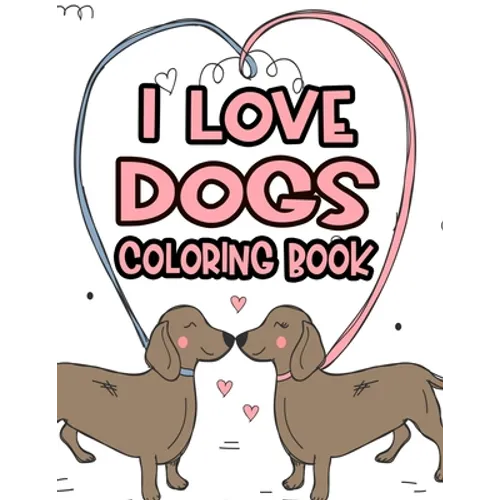 I Love Dogs Coloring Book: Little Dog Lovers Coloring Pages With Tracing Activities, Illustrations And Dog Designs To Color - Paperback