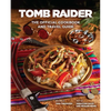 Tomb Raider: The Official Cookbook and Travel Guide - Hardcover