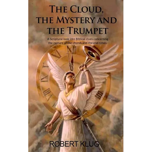 The Cloud, the Mystery and the Trumpet: A Scriptural look into Biblical clues concerning the rapture of the church and the end times. - Paperback