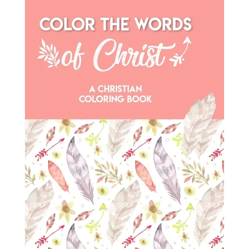 Color The Words Of Christ (A Christian Coloring Book): Bible Scripture Coloring Book - Paperback