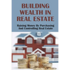 Building Wealth In Real Estate: Raising Money By Purchasing And Controlling Real Estate: How To Invest In Real Estate - Paperback