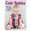 Cute Babies: Images by Top Photographers for People Who Love Babies - Paperback