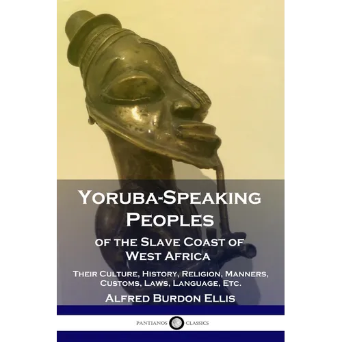 Yoruba-Speaking Peoples of the Slave Coast of West Africa: Their Culture, History, Religion, Manners, Customs, Laws, Language, Etc. - Paperback