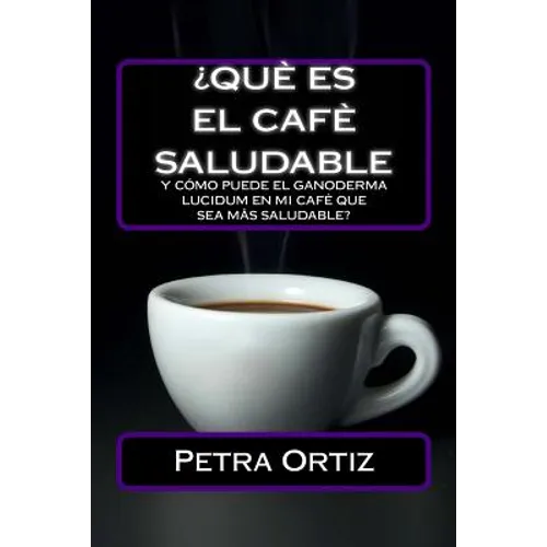 ¿Que Es El Cafe Saludable Y Como Puede El Ganoderma Lucidum [SPANISH EDITION]: ¿Qué pasa si por el acto simple de cambiar su bebida al día de la elecc - Paperback