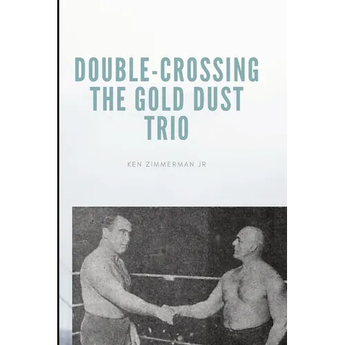 Double-Crossing the Gold Dust Trio: Stanislaus Zbyszko's Last Hurrah - Paperback