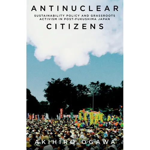 Antinuclear Citizens: Sustainability Policy and Grassroots Activism in Post-Fukushima Japan - Hardcover