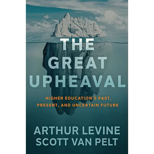 The Great Upheaval: Higher Education's Past, Present, and Uncertain Future - Hardcover